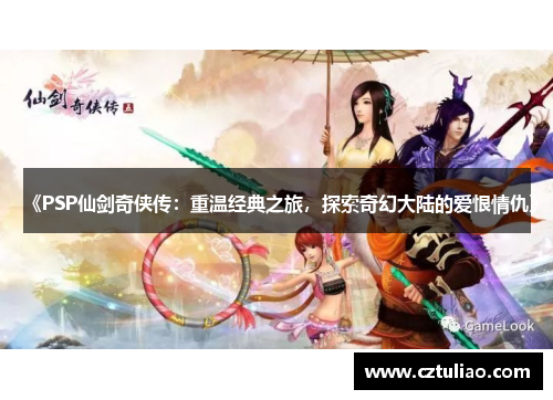《PSP仙剑奇侠传：重温经典之旅，探索奇幻大陆的爱恨情仇》